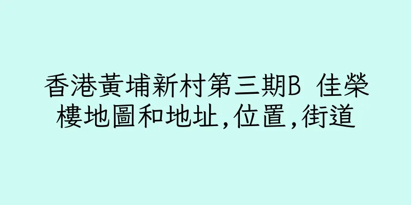 香港黃埔新村第三期B 佳榮樓地圖和地址,位置,街道