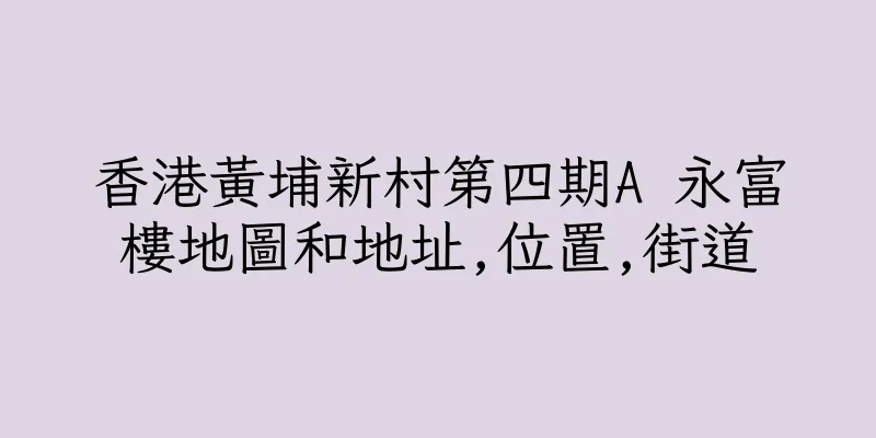 香港黃埔新村第四期A 永富樓地圖和地址,位置,街道