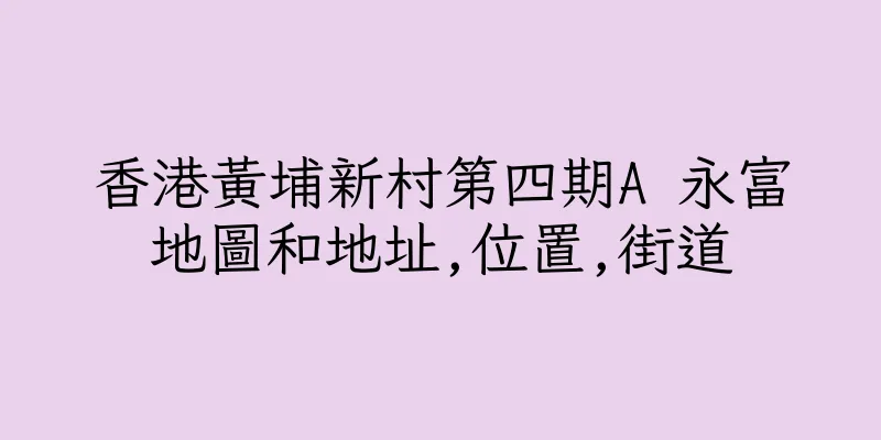 香港黃埔新村第四期A 永富地圖和地址,位置,街道