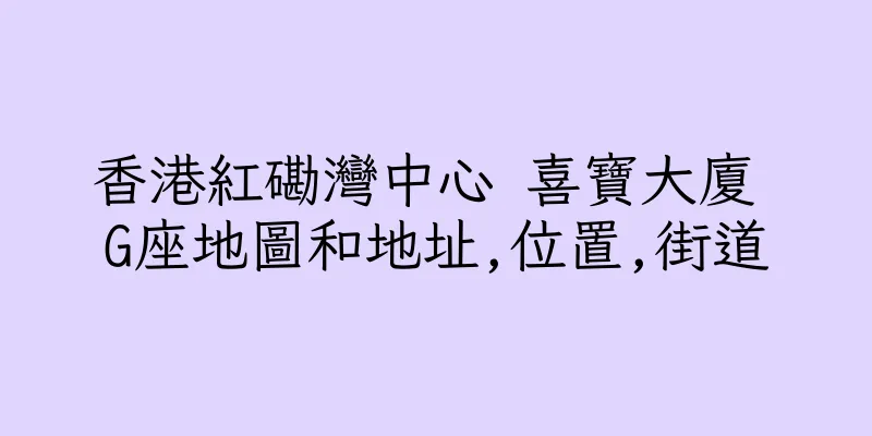 香港紅磡灣中心 喜寶大廈 G座地圖和地址,位置,街道