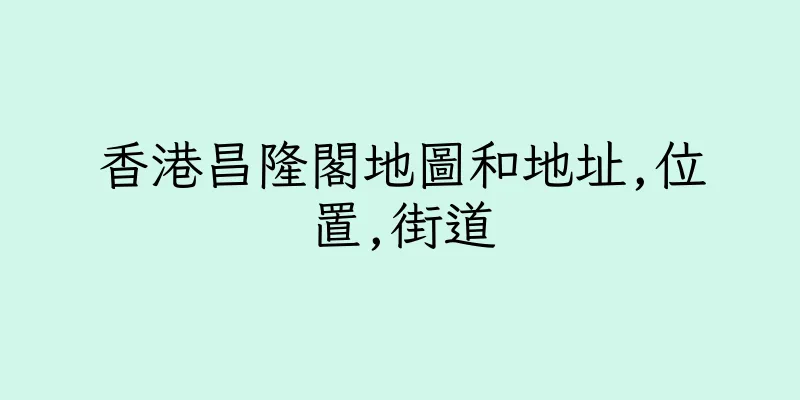 香港昌隆閣地圖和地址,位置,街道