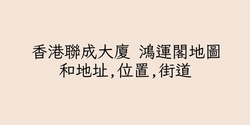 香港聯成大廈 鴻運閣地圖和地址,位置,街道