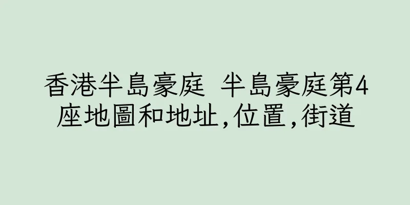 香港半島豪庭 半島豪庭第4座地圖和地址,位置,街道