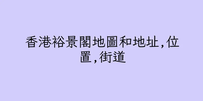 香港裕景閣地圖和地址,位置,街道