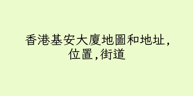 香港基安大廈地圖和地址,位置,街道
