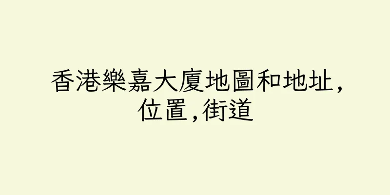 香港樂嘉大廈地圖和地址,位置,街道