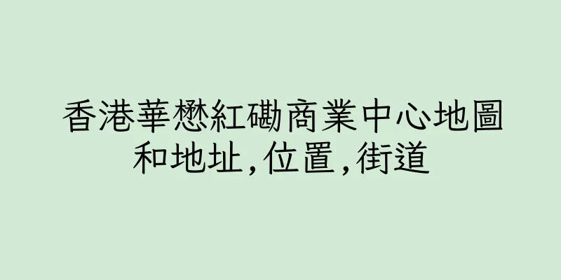 香港華懋紅磡商業中心地圖和地址,位置,街道