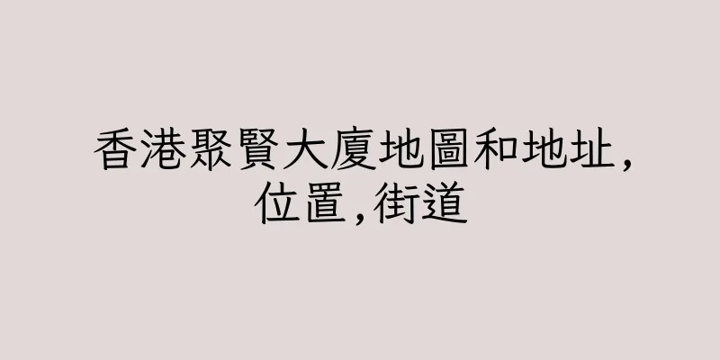 香港聚賢大廈地圖和地址,位置,街道