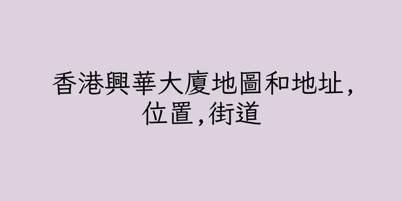 香港興華大廈地圖和地址,位置,街道