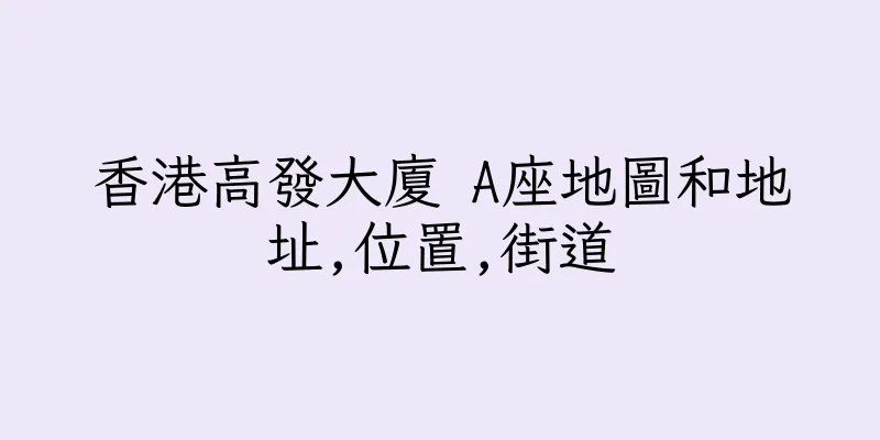 香港高發大廈 A座地圖和地址,位置,街道