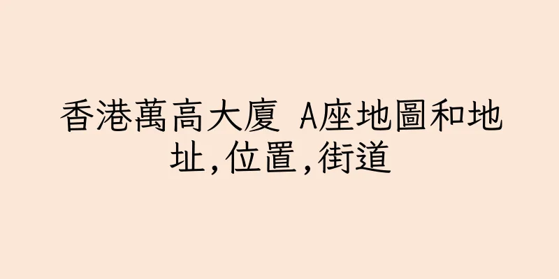 香港萬高大廈 A座地圖和地址,位置,街道