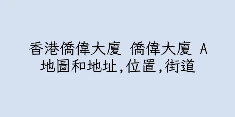 香港僑偉大廈 僑偉大廈 A地圖和地址,位置,街道