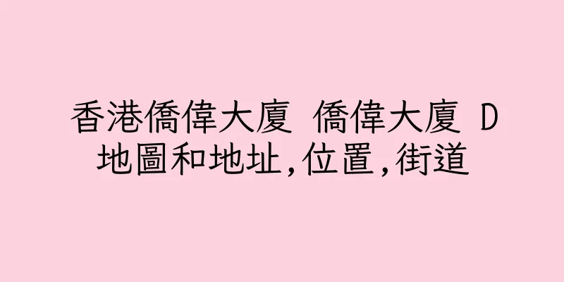 香港僑偉大廈 僑偉大廈 D地圖和地址,位置,街道