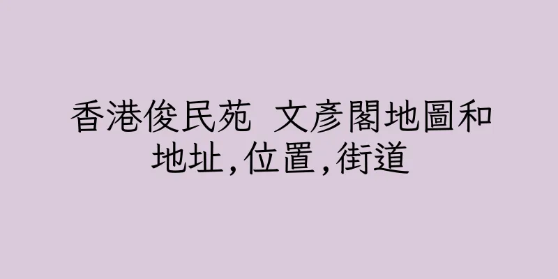 香港俊民苑 文彥閣地圖和地址,位置,街道