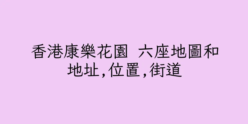香港康樂花園 六座地圖和地址,位置,街道