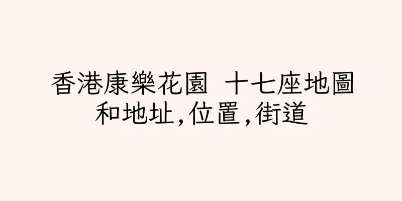 香港康樂花園 十七座地圖和地址,位置,街道