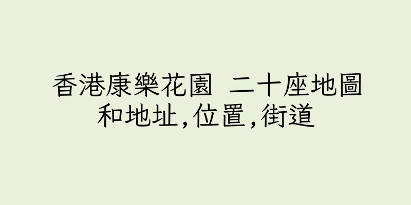 香港康樂花園 二十座地圖和地址,位置,街道
