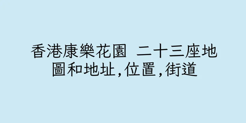 香港康樂花園 二十三座地圖和地址,位置,街道