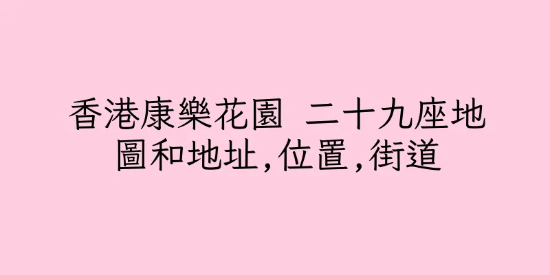 香港康樂花園 二十九座地圖和地址,位置,街道