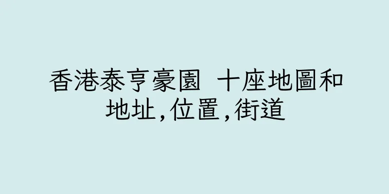香港泰亨豪園 十座地圖和地址,位置,街道