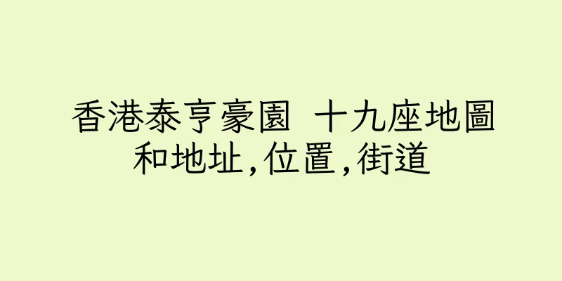 香港泰亨豪園 十九座地圖和地址,位置,街道