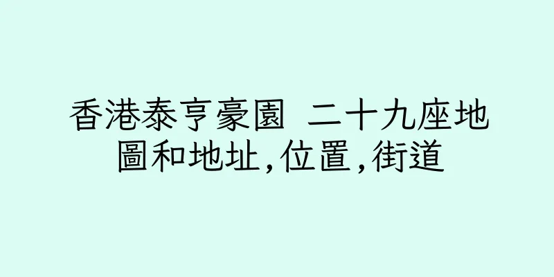 香港泰亨豪園 二十九座地圖和地址,位置,街道