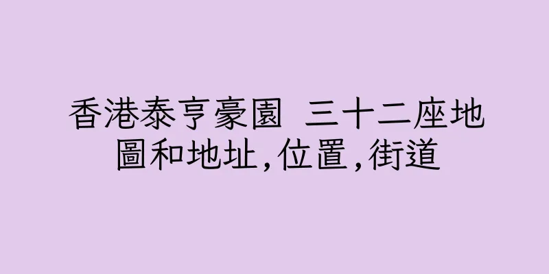 香港泰亨豪園 三十二座地圖和地址,位置,街道