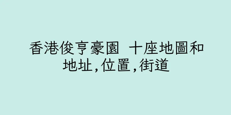 香港俊亨豪園 十座地圖和地址,位置,街道