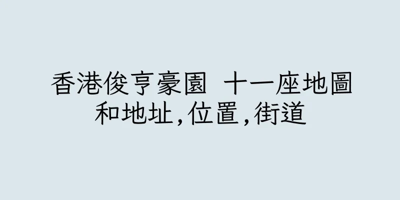 香港俊亨豪園 十一座地圖和地址,位置,街道