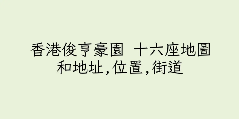 香港俊亨豪園 十六座地圖和地址,位置,街道
