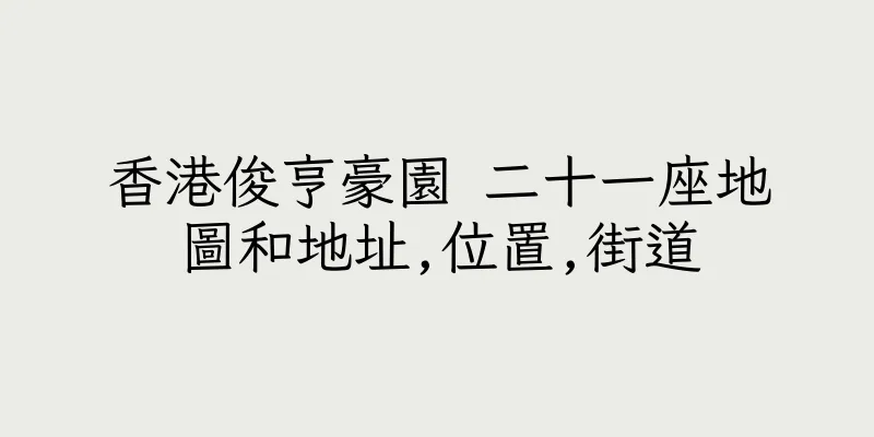香港俊亨豪園 二十一座地圖和地址,位置,街道