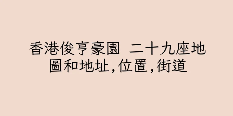 香港俊亨豪園 二十九座地圖和地址,位置,街道