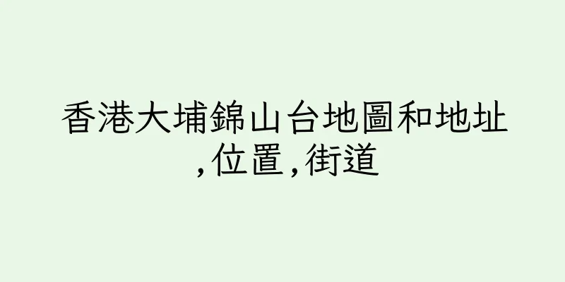 香港大埔錦山台地圖和地址,位置,街道