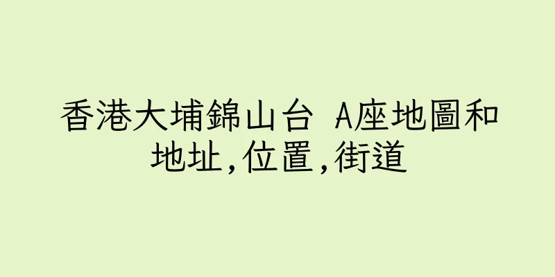 香港大埔錦山台 A座地圖和地址,位置,街道