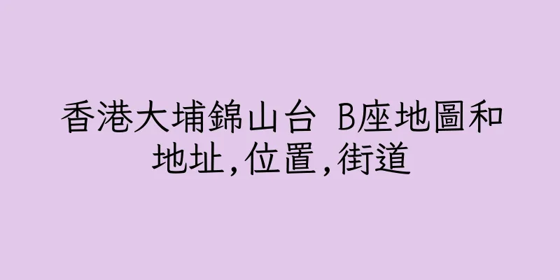 香港大埔錦山台 B座地圖和地址,位置,街道