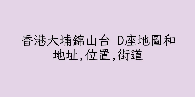 香港大埔錦山台 D座地圖和地址,位置,街道