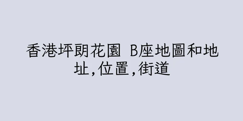 香港坪朗花園 B座地圖和地址,位置,街道