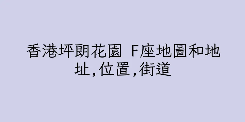 香港坪朗花園 F座地圖和地址,位置,街道