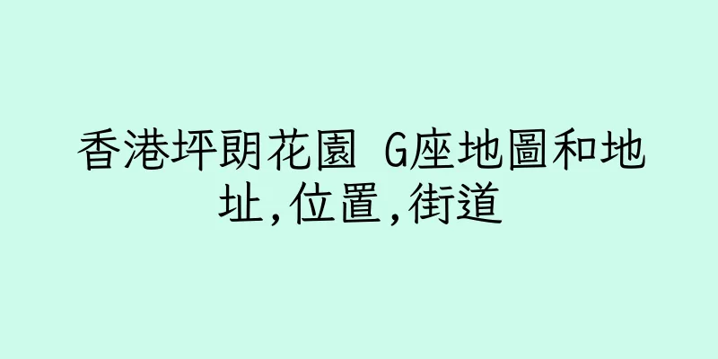 香港坪朗花園 G座地圖和地址,位置,街道