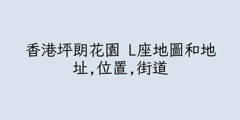 香港坪朗花園 L座地圖和地址,位置,街道