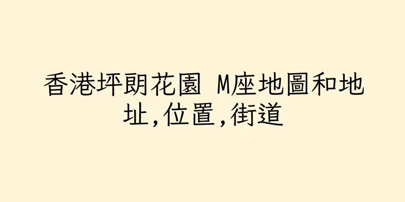 香港坪朗花園 M座地圖和地址,位置,街道