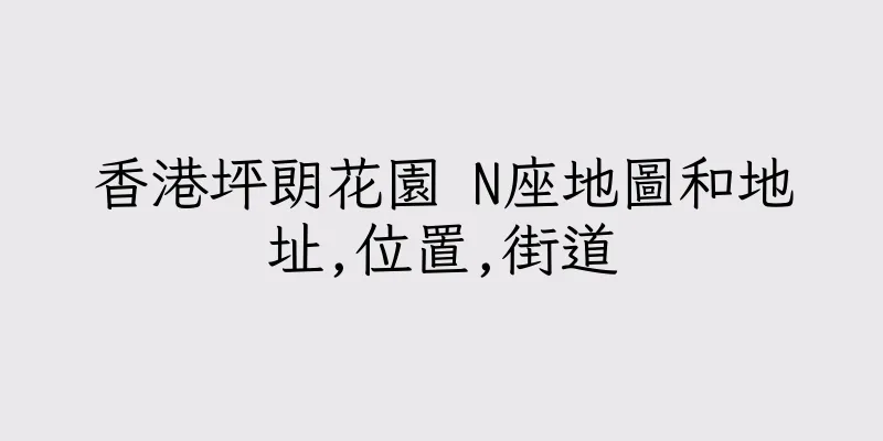 香港坪朗花園 N座地圖和地址,位置,街道