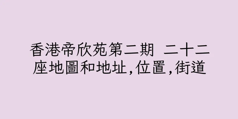 香港帝欣苑第二期 二十二座地圖和地址,位置,街道