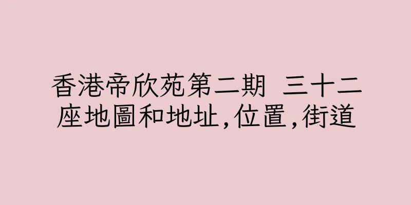 香港帝欣苑第二期 三十二座地圖和地址,位置,街道