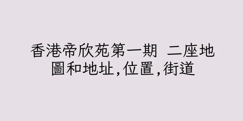 香港帝欣苑第一期 二座地圖和地址,位置,街道