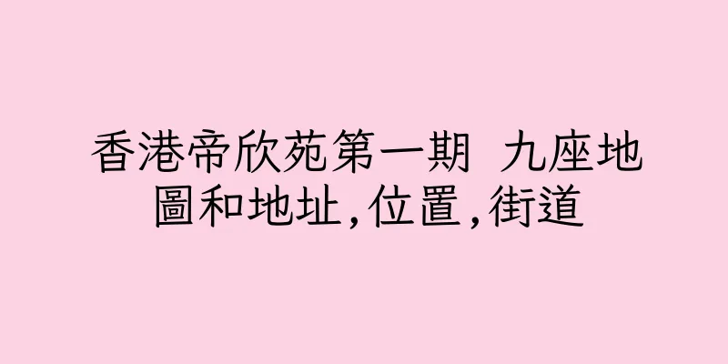 香港帝欣苑第一期 九座地圖和地址,位置,街道