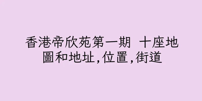 香港帝欣苑第一期 十座地圖和地址,位置,街道