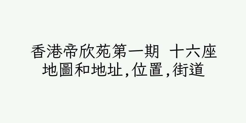 香港帝欣苑第一期 十六座地圖和地址,位置,街道