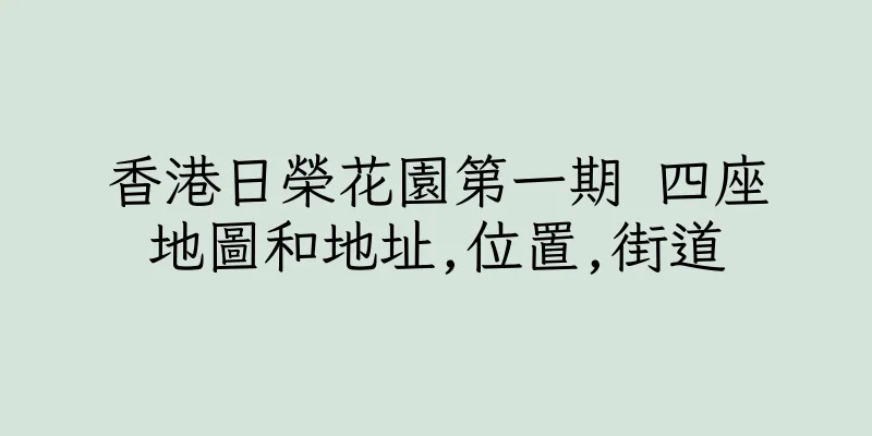 香港日榮花園第一期 四座地圖和地址,位置,街道