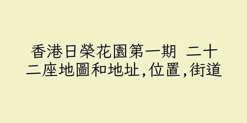 香港日榮花園第一期 二十二座地圖和地址,位置,街道